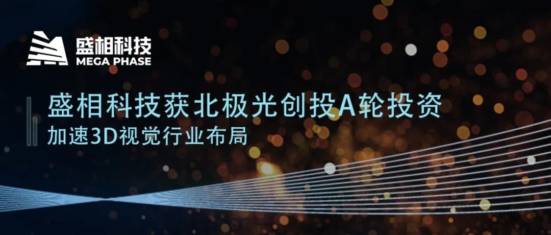 【展商推介】盛相科技獲北極光創(chuàng)投A輪投資，加速3D視覺行業(yè)布局